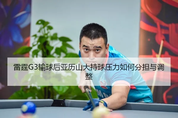 雷霆G3输球后亚历山大持球压力如何分担与调整