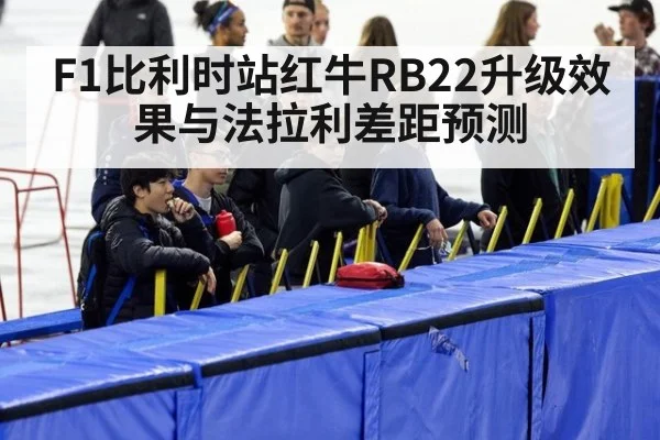 F1比利时站红牛RB22升级效果与法拉利差距预测